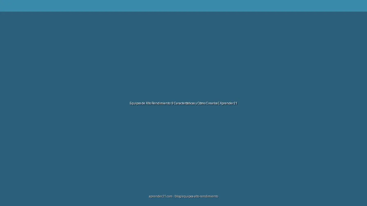 Equipos de Alto Rendimiento: 9 Características y Cómo Crearlos | Aprender21
